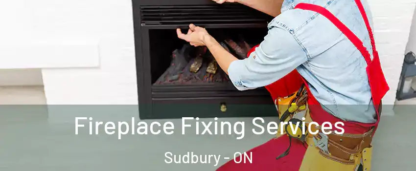  Fireplace Fixing Services Sudbury - ON